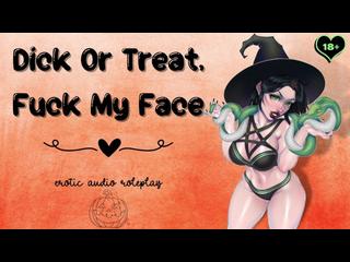 Dick Or Treat, Fuck My Face [Submissive Blowjob Slut] [Use My Mouth Like A Pussy]