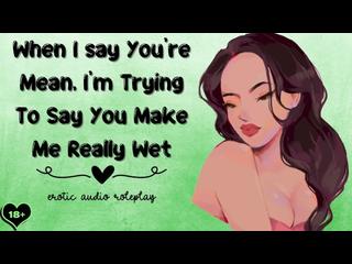 When I say Youre Mean, Im Trying To Say You Make Me Really Wet [Submissive Slut]